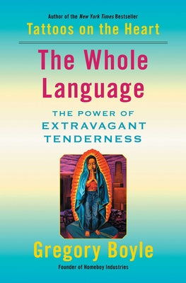 Cover Image for The Whole Language: The Power of Extravagant Tenderness -- Gregory Boyle, Paperback