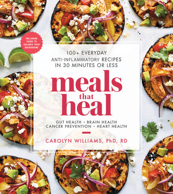 Cover Image for Meals That Heal: 100+ Everyday Anti-Inflammatory Recipes in 30 Minutes or Less: A Cookbook -- Carolyn Williams, Paperback