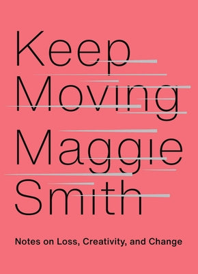 Cover Image for Keep Moving: Notes on Loss, Creativity, and Change -- Maggie Smith, Hardcover