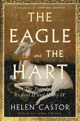 Cover Image for The Eagle and the Hart: The Tragedy of Richard II and Henry IV -- Helen Castor, Paperback