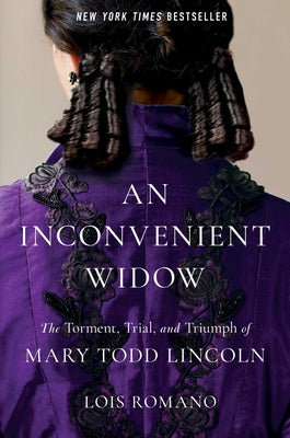 Cover Image for An Inconvenient Widow: The Torment, Trial, and Triumph of Mary Todd Lincoln -- Lois Romano, Hardcover
