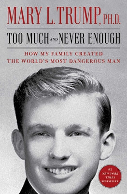 Too Much and Never Enough: How My Family Created the World's Most Dangerous Man -- Mary L. Trump, Paperback