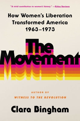 Cover Image for The Movement: How Women's Liberation Transformed America 1963-1973 -- Clara Bingham, Hardcover