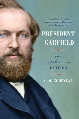 Cover Image for President Garfield: From Radical to Unifier -- Cw Goodyear, Paperback