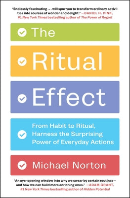 Cover Image for The Ritual Effect: From Habit to Ritual, Harness the Surprising Power of Everyday Actions -- Michael Norton, Paperback