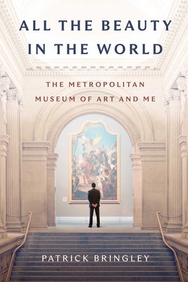 Cover Image for All the Beauty in the World: The Metropolitan Museum of Art and Me -- Patrick Bringley, Hardcover