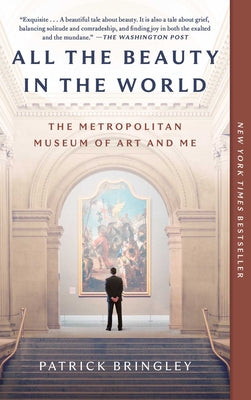 All the Beauty in the World: The Metropolitan Museum of Art and Me -- Patrick Bringley, Paperback