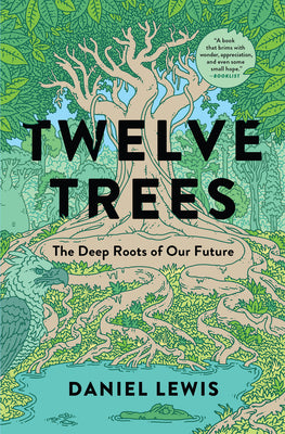 Cover Image for Twelve Trees: The Deep Roots of Our Future -- Daniel Lewis, Paperback