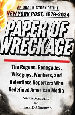 Cover Image for Paper of Wreckage: The Rogues, Renegades, Wiseguys, Wankers, and Relentless Reporters Who Redefined American Media -- Susan Mulcahy, Hardcover