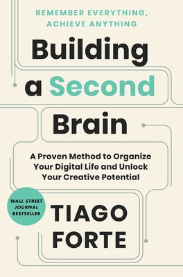 Cover Image for Building a Second Brain: A Proven Method to Organize Your Digital Life and Unlock Your Creative Potential -- Tiago Forte, Hardcover