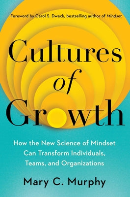 Cover Image for Cultures of Growth: How the New Science of Mindset Can Transform Individuals, Teams, and Organizations -- Mary C. Murphy, Hardcover