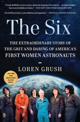 Cover Image for The Six: The Extraordinary Story of the Grit and Daring of America's First Women Astronauts -- Loren Grush, Paperback