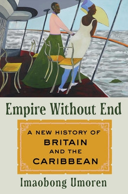 Cover Image for Empire Without End: A New History of Britain and the Caribbean -- Imaobong Umoren, Hardcover
