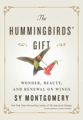 Cover Image for The Hummingbirds' Gift: Wonder, Beauty, and Renewal on Wings -- Sy Montgomery, Hardcover