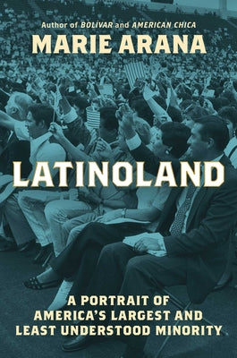 Cover Image for Latinoland: A Portrait of America's Largest and Least Understood Minority -- Marie Arana, Hardcover