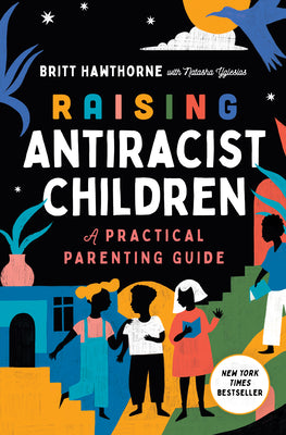 Cover Image for Raising Antiracist Children: A Practical Parenting Guide -- Britt Hawthorne, Paperback