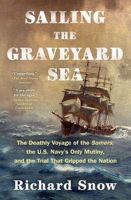 Cover Image for Sailing the Graveyard Sea: The Deathly Voyage of the Somers, the U.S. Navy's Only Mutiny, and the Trial That Gripped the Nation -- Richard Snow, Paperback