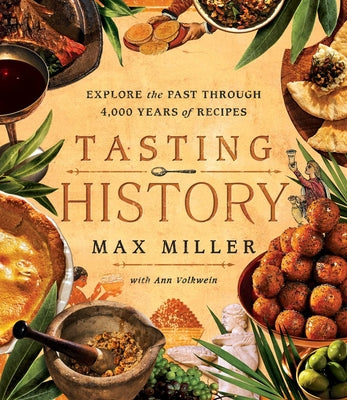 Cover Image for Tasting History: Explore the Past Through 4,000 Years of Recipes (a Cookbook) -- Max Miller, Hardcover