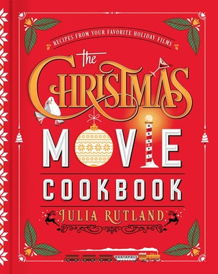 Cover Image for The Christmas Movie Cookbook: Recipes from Your Favorite Holiday Films -- Julia Rutland, Hardcover