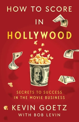 Cover Image for How to Score in Hollywood: Secrets to Success in the Movie Business -- Kevin Goetz, Hardcover
