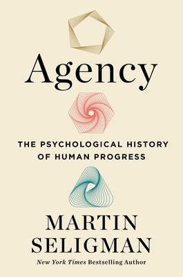 Cover Image for Agency: The Psychological History of Human Progress -- Martin E. P. Seligman, Hardcover