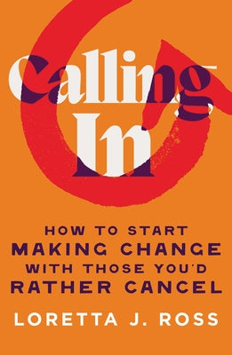 Cover Image for Calling in: How to Start Making Change with Those You'd Rather Cancel -- Loretta J. Ross, Hardcover