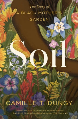 Cover Image for Soil: The Story of a Black Mother's Garden -- Camille T. Dungy, Paperback