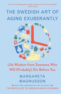 Cover Image for The Swedish Art of Aging Exuberantly: Life Wisdom from Someone Who Will (Probably) Die Before You -- Margareta Magnusson, Hardcover