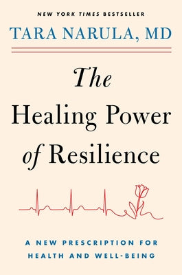 Cover Image for The Healing Power of Resilience: A New Prescription for Health and Well-Being -- Tara Narula, Hardcover