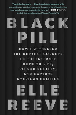 Cover Image for Black Pill: How I Witnessed the Darkest Corners of the Internet Come to Life, Poison Society, and Capture American Politics -- Elle Reeve, Hardcover