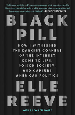 Cover Image for Black Pill: How I Witnessed the Darkest Corners of the Internet Come to Life, Poison Society, and Capture American Politics -- Elle Reeve, Paperback