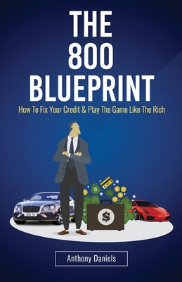 Cover Image for The 800 BLUEPRINT: How to fix your credit & play the game like the rich -- Anthony Daniels, Paperback