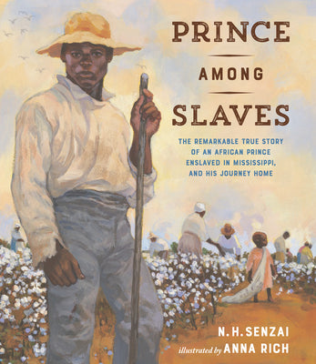 Cover Image for Prince Among Slaves: The Remarkable True Story of an African Prince Enslaved in Mississippi, and His Journey Home -- N. H. Senzai, Hardcover