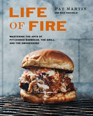 Cover Image for Life of Fire: Mastering the Arts of Pit-Cooked Barbecue, the Grill, and the Smokehouse: A Cookbook -- Pat Martin, Hardcover