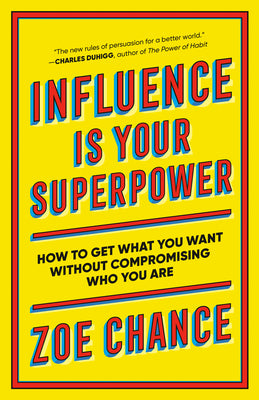 Cover Image for Influence Is Your Superpower: How to Get What You Want Without Compromising Who You Are -- Zoe Chance, Paperback