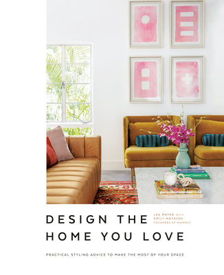 Cover Image for Design the Home You Love: Practical Styling Advice to Make the Most of Your Space [An Interior Design Book] -- Lee Mayer, Hardcover