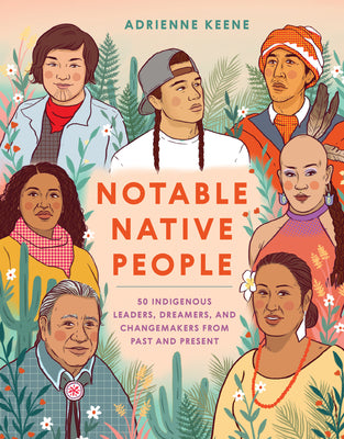 Cover Image for Notable Native People: 50 Indigenous Leaders, Dreamers, and Changemakers from Past and Present -- Adrienne Keene, Hardcover