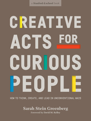 Cover Image for Creative Acts for Curious People: How to Think, Create, and Lead in Unconventional Ways -- Sarah Stein Greenberg, Paperback