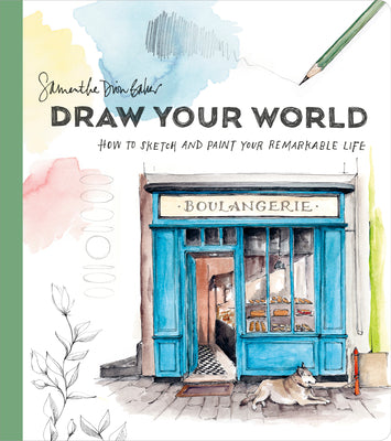 Cover Image for Draw Your World: How to Sketch and Paint Your Remarkable Life -- Samantha Dion Baker, Paperback