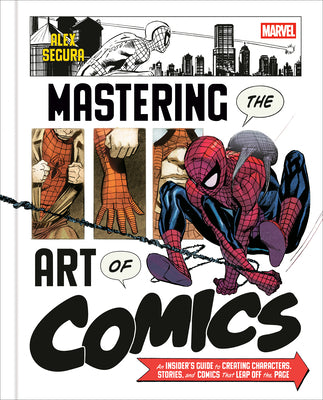 Cover Image for Marvel's Mastering the Art of Comics: An Insider's Guide to Creating Characters, Stories, and Comics That Leap Off the Page -- Alex Segura, Hardcover