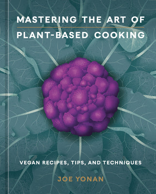 Cover Image for Mastering the Art of Plant-Based Cooking: Vegan Recipes, Tips, and Techniques [A Cookbook] -- Joe Yonan, Hardcover
