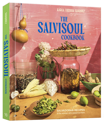 Cover Image for The Salvisoul Cookbook: Salvadoran Recipes & the Women Who Preserve Them -- Karla Tatiana Vasquez, Hardcover
