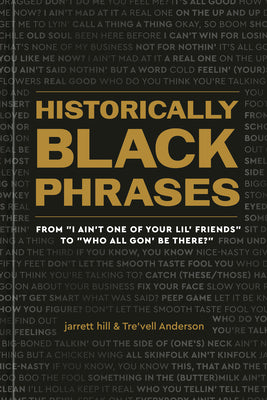 Cover Image for Historically Black Phrases: From I Ain't One of Your Lil' Friends to Who All Gon' Be There? -- Jarrett Hill, Hardcover