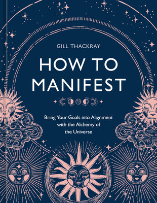 Cover Image for How to Manifest: Bring Your Goals Into Alignment with the Alchemy of the Universe [A Manifestation Book] -- Gill Thackray, Hardcover