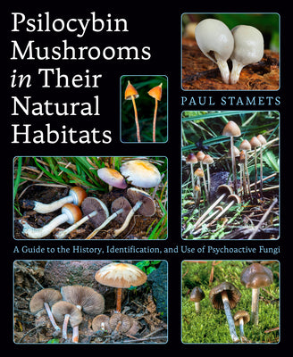 Cover Image for Psilocybin Mushrooms in Their Natural Habitats: A Guide to the History, Identification, and Use of Psychoactive Fungi -- Paul Stamets, Paperback