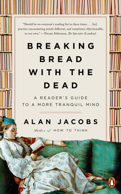 Cover Image for Breaking Bread with the Dead: A Reader's Guide to a More Tranquil Mind -- Alan Jacobs, Paperback
