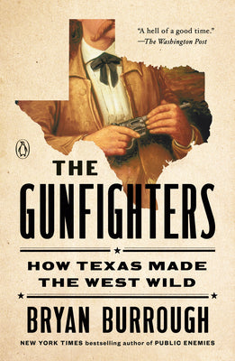 Cover Image for The Gunfighters: How Texas Made the West Wild -- Bryan Burrough, Paperback