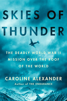 Cover Image for Skies of Thunder: The Deadly World War II Mission Over the Roof of the World -- Caroline Alexander, Hardcover