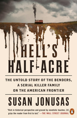 Cover Image for Hell's Half-Acre: The Untold Story of the Benders, a Serial Killer Family on the American Frontier -- Susan Jonusas, Paperback