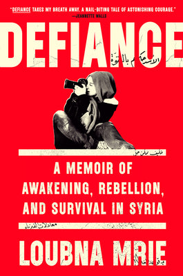 Cover Image for Defiance: A Memoir of Awakening, Rebellion, and Survival in Syria -- Loubna Mrie, Hardcover